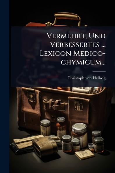 Vermehrt Und Verbessertes ... Lexicon Medico-chymicum...