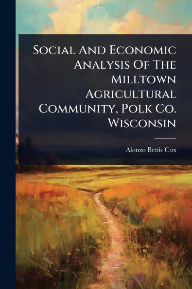 Social And Economic Analysis Of The Milltown Agricultural Community Polk Co. Wisconsin