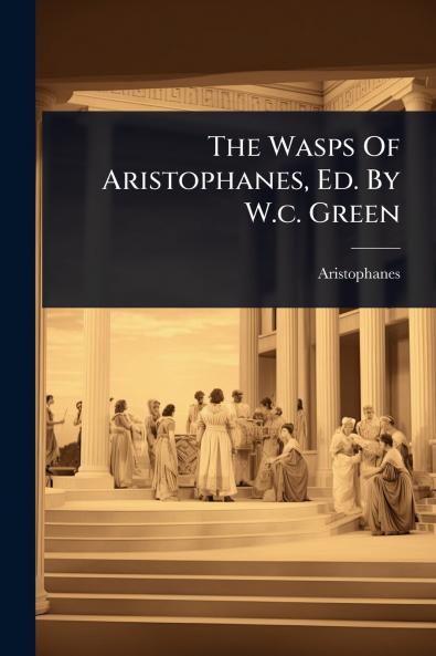Wasps Of Aristophanes Ed. By W.c. Green