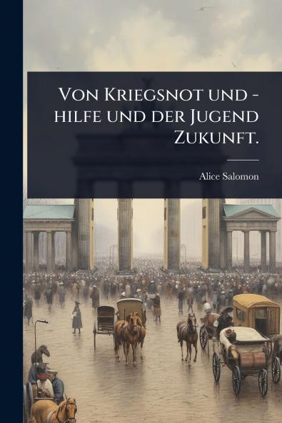 Von Kriegsnot und -hilfe und der Jugend Zukunft.