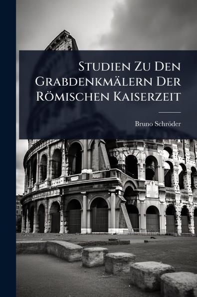 Studien Zu Den Grabdenkmälern Der Römischen Kaiserzeit