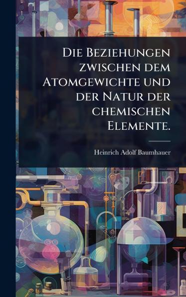 Beziehungen zwischen dem Atomgewichte und der Natur der chemischen Elemente.