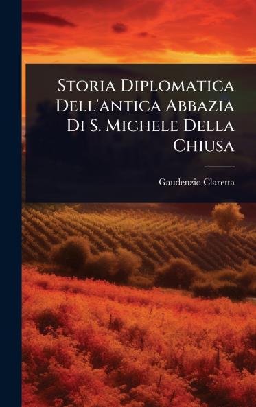 Storia Diplomatica Dell'antica Abbazia Di S. Michele Della Chiusa