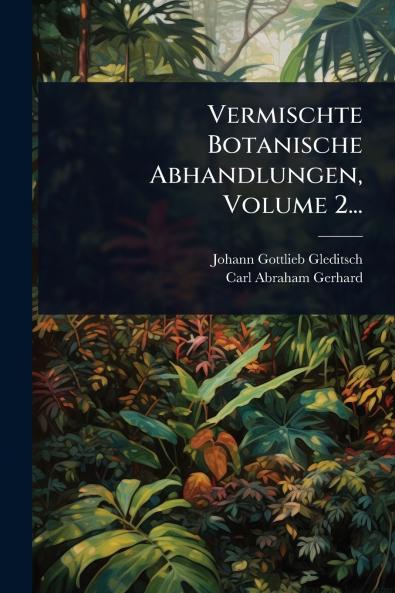 Vermischte Botanische Abhandlungen Volume 2...