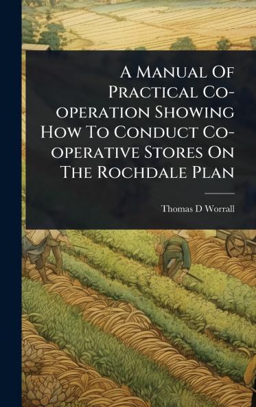 Manual Of Practical Co-operation Showing How To Conduct Co-operative Stores On The Rochdale Plan