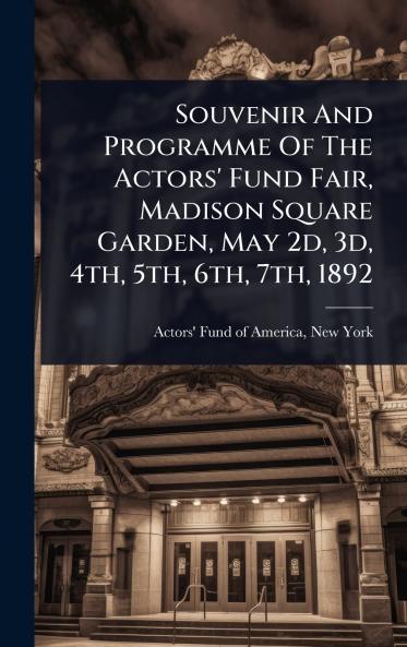 Souvenir And Programme Of The Actors' Fund Fair Madison Square Garden May 2d 3d 4th 5th 6th 7th 1892