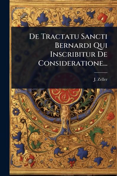 De Tractatu Sancti Bernardi Qui Inscribitur De Consideratione...