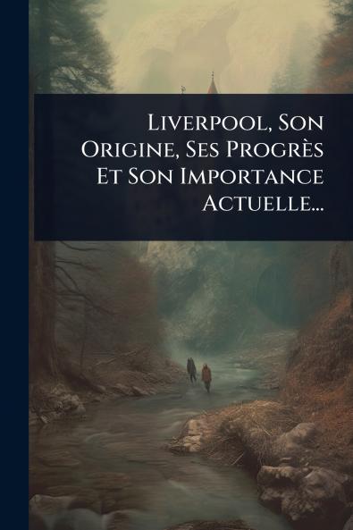 Liverpool Son Origine Ses Progrès Et Son Importance Actuelle...
