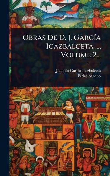 Obras De D. J. GarcÃ-a Icazbalceta ... Volume 2...