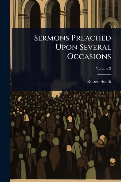 Sermons Preached Upon Several Occasions