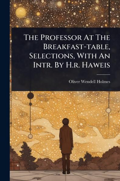 Professor At The Breakfast-table Selections With An Intr. By H.r. Haweis