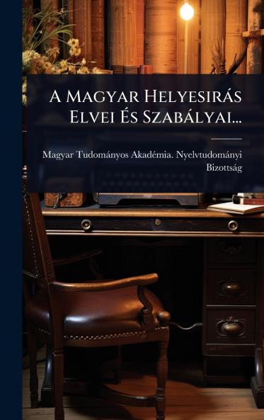 A Magyar Helyesiràs Elvei Ã&#137;s Szabàlyai...