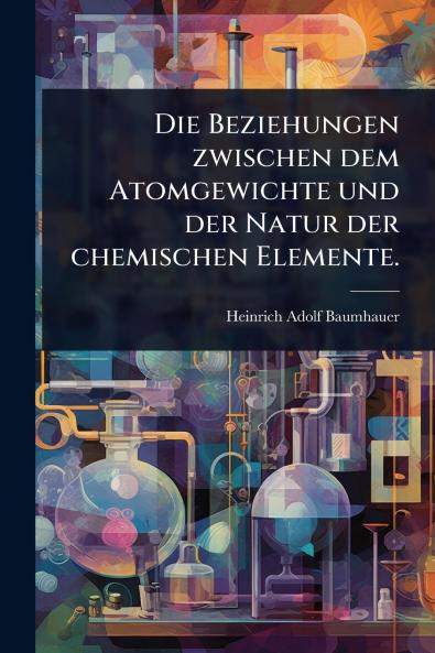 Beziehungen zwischen dem Atomgewichte und der Natur der chemischen Elemente.