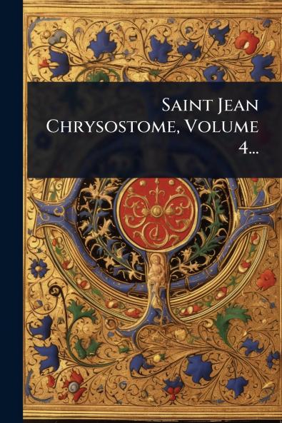 Saint Jean Chrysostome Volume 4...