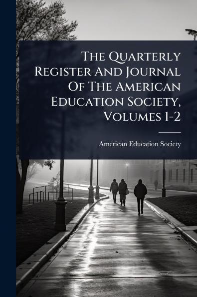 Quarterly Register And Journal Of The American Education Society Volumes 1-2
