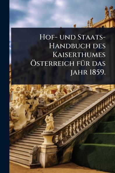 Hof- und Staats-Handbuch des Kaiserthumes Ã-sterreich fÃ1/4r das jahr 1859.