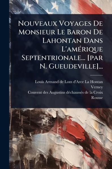 Nouveaux Voyages De Monsieur Le Baron De Lahontan Dans L'amÃ(c)rique Septentrionale... [par N. Gueudeville]...