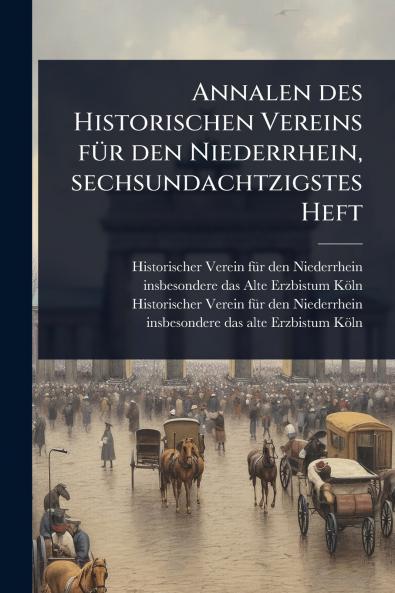 Annalen des Historischen Vereins fÃ1/4r den Niederrhein sechsundachtzigstes Heft