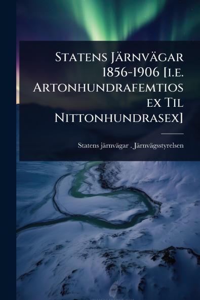 Statens Järnvägar 1856-1906 [i.e. Artonhundrafemtiosex Til Nittonhundrasex]