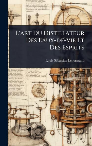 L'art Du Distillateur Des Eaux-de-vie Et Des Esprits