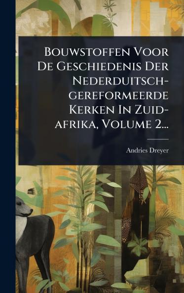 Bouwstoffen Voor De Geschiedenis Der Nederduitsch-gereformeerde Kerken In Zuid-afrika Volume 2...
