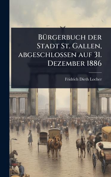 BÃ1/4rgerbuch der Stadt St. Gallen abgeschlossen auf 31. Dezember 1886
