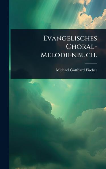 Evangelisches Choral-Melodienbuch.