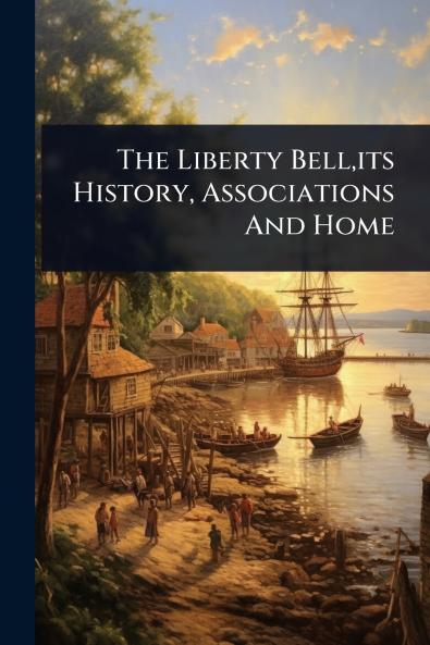 Liberty Bell its History Associations And Home