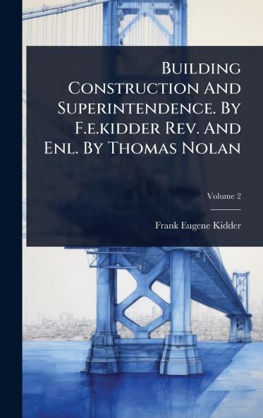 Building Construction And Superintendence. By F.e.kidder Rev. And Enl. By Thomas Nolan