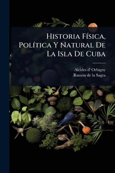 Historia FÃ-sica PolÃ-tica Y Natural De La Isla De Cuba