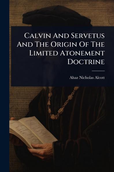 Calvin And Servetus And The Origin Of The Limited Atonement Doctrine