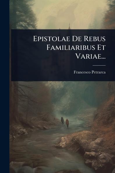 Epistolae De Rebus Familiaribus Et Variae...