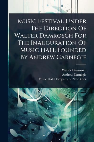 Music Festival Under The Direction Of Walter Damrosch For The Inauguration Of Music Hall Founded By Andrew Carnegie