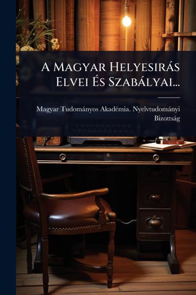 A Magyar Helyesiràs Elvei Ã&#137;s Szabàlyai...