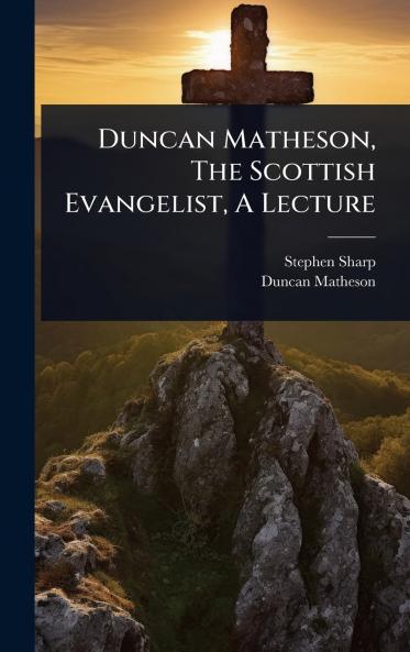 Duncan Matheson The Scottish Evangelist A Lecture