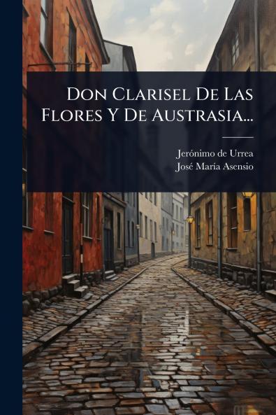 Don Clarisel De Las Flores Y De Austrasia...