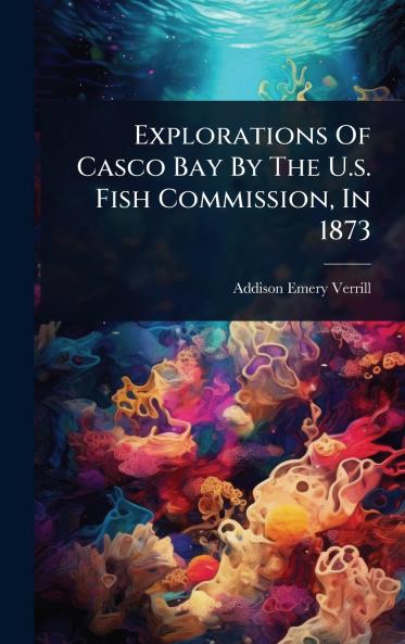 Explorations Of Casco Bay By The U.s. Fish Commission In 1873