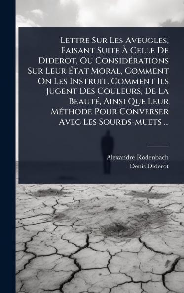 Lettre Sur Les Aveugles Faisant Suite Ã&#128; Celle De Diderot Ou ConsidÃ(c)rations Sur Leur Ã&#137;tat Moral Comment On Les Instruit Comment Ils Jugent Des Couleurs De La BeautÃ(c) Ainsi Que Leur MÃ(c)thode Pour Converser Avec Les Sourds-muets ...