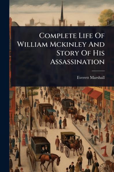 Complete Life Of William Mckinley And Story Of His Assassination