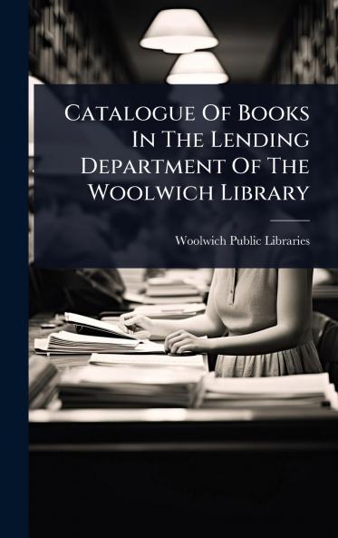 Catalogue Of Books In The Lending Department Of The Woolwich Library