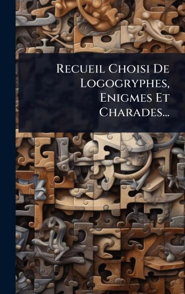 Recueil Choisi De Logogryphes Enigmes Et Charades...