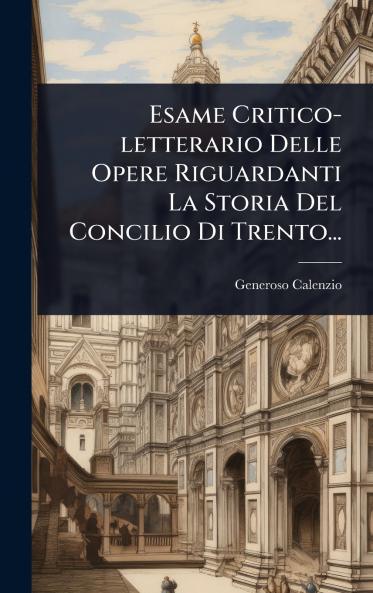 Esame Critico-letterario Delle Opere Riguardanti La Storia Del Concilio Di Trento...