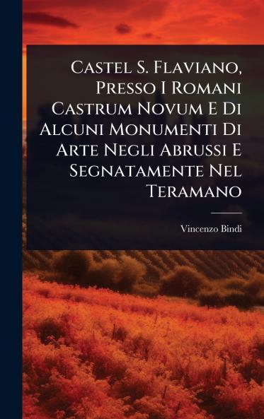Castel S. Flaviano Presso I Romani Castrum Novum E Di Alcuni Monumenti Di Arte Negli Abrussi E Segnatamente Nel Teramano