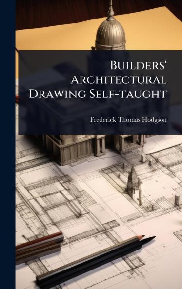 Builders' Architectural Drawing Self-taught