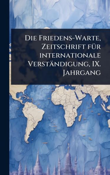 Friedens-Warte Zeitschrift fÃ1/4r internationale Verständigung IX. Jahrgang