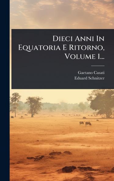 Dieci Anni In Equatoria E Ritorno Volume 1...