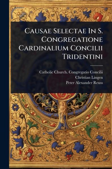 Causae Selectae In S. Congregatione Cardinalium Concilii Tridentini