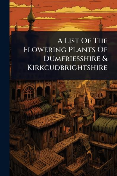 List Of The Flowering Plants Of Dumfriesshire & Kirkcudbrightshire