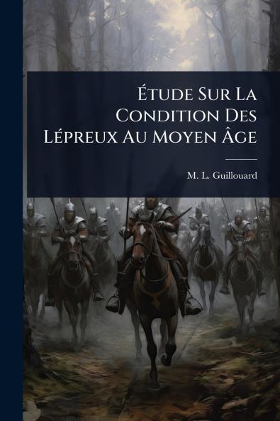 Ã&#137;tude Sur La Condition Des LÃ(c)preux Au Moyen Ã&#130;ge