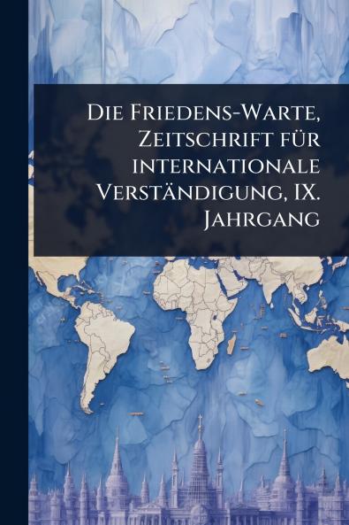 Friedens-Warte Zeitschrift fÃ1/4r internationale Verständigung IX. Jahrgang